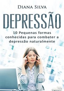 Baixar Depressão: 10 Pequenas formas conhecidas para combater a depressão naturalmente (Portuguese Edition) pdf, epub, ebook