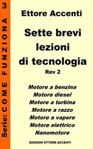 Baixar Sette Brevi Lezioni di Tecnologia 3 – Rev 2: Motore a benzina, diesel, a turbina, a razzo, a vapore, elettrico e nanomotore, spiegati in modo semplice … di fisica meccanica (Come funziona) pdf, epub, ebook