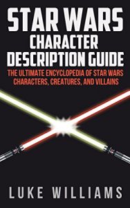 Baixar Star Wars: Star Wars Character Description Guide (The Ultimate Encyclopedia of Star Wars Characters, Creatures, and Villains) (English Edition) pdf, epub, ebook