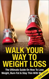 Baixar Walk Your Way To Weight Loss 2nd edition: The Ultimate Guide On How To Lose Weight, Burn Fat & Stay Thin With Walking (Weight Loss, Exercise, work out, … energy, fitness, healing) (English Edition) pdf, epub, ebook