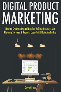 Baixar Digital Product Marketing: How to Create a Digital Product Selling Business via Flipping Services & Product Launch Affiliate Marketing (English Edition) pdf, epub, ebook