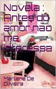 Baixar Novela : Antes do amor não me interessa (primeira Livro 1) (Portuguese Edition) pdf, epub, ebook