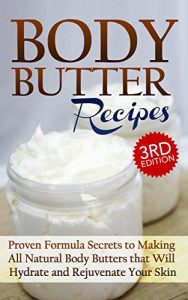 Baixar Body Butter Recipes 3rd Edition: Proven Formula Secrets to Making All Natural Body Butters that Will Hydrate and Rejuvenate Your Skin: Essential Oils, … – DIY Body Butter Guide 1) (English Edition) pdf, epub, ebook