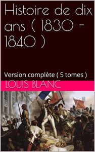 Baixar Histoire de dix ans ( 1830 – 1840 ): Version complète ( 5 tomes ) (French Edition) pdf, epub, ebook