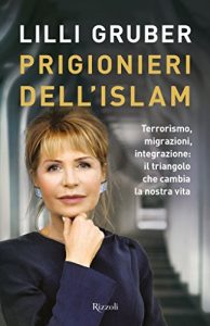 Baixar Prigionieri dell’Islam: Terrorismo, migrazioni, integrazione: il triangolo che cambia la nostra vita pdf, epub, ebook