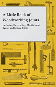 Baixar A Little Book of Woodworking Joints – Including Dovetailing, Mortise-and-Tenon and Mitred Joints pdf, epub, ebook