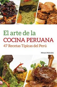 Baixar El Arte De La Cocina Peruana: 47 Recetas Típicas del Perú (Spanish Edition) pdf, epub, ebook