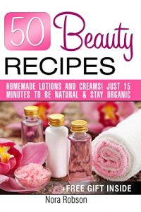 Baixar 50 Beauty Recipes Homemade lotions and creams! Just 15 minutes to be natural & stay organic (+ a free gift inside) (English Edition) pdf, epub, ebook
