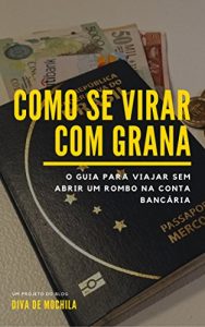 Baixar Como se virar com grana: O guia para viajar sem abrir um rombo na conta bancária (Portuguese Edition) pdf, epub, ebook