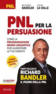 Baixar PNL per la Persuasione: Come la Programmazione Neuro-Linguistica può aumentare le tue vendite pdf, epub, ebook