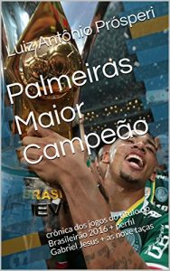 Baixar Palmeiras Maior Campeão: crônica dos jogos do título do Brasileirão 2016 + perfil Gabriel Jesus + as nove taças (Portuguese Edition) pdf, epub, ebook