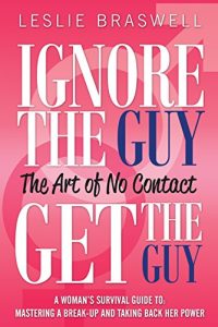 Baixar Ignore the Guy, Get the Guy: The Art of No Contact: A Woman’s Survival Guide to Mastering A Breakup and Taking Back Her Power (English Edition) pdf, epub, ebook