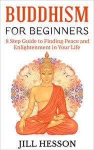 Baixar Buddhism for Beginners: 8 Step Guide to Finding Peace and Enlightenment in Your Life (English Edition) pdf, epub, ebook