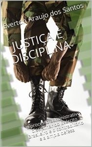 Baixar JUSTIÇA E DISCIPLINA: o processo administrativo disciplinar do Exército Brasileiro e o contraditório e a ampla defesa (Portuguese Edition) pdf, epub, ebook