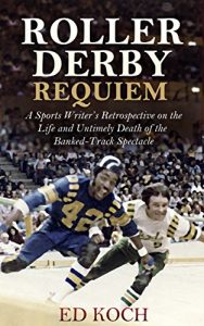 Baixar Roller Derby Requiem: A Sports Writer’s Retrospective on the Life and Untimely Death of the Banked-Track Spectacle (English Edition) pdf, epub, ebook