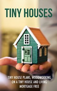 Baixar Tiny Houses: Tiny House Plans, Woodworking on a Tiny House and Living Mortgage Free (Tiny Houses, Tiny House Living, Tiny House Plans, Small Homes, Woodworking Book 1) (English Edition) pdf, epub, ebook