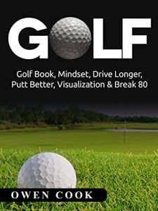 Baixar Golf: Golf Book, Mindset, Drive Longer, Putt Better, Visualization & Break 80 (Play Better, Golf skills, Break 80, putt better, drive further, tiger woods) (English Edition) pdf, epub, ebook