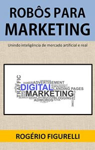 Baixar Robôs para Marketing: Unindo inteligência de mercado artificial e real (Portuguese Edition) pdf, epub, ebook