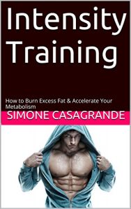 Baixar Intensity Training: How to Burn Excess Fat & Accelerate Your Metabolism (English Edition) pdf, epub, ebook