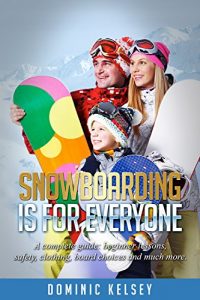 Baixar Snowboarding Is For Everyone: A complete guide; beginner lessons, safety ,clothing, board choices and much more. (English Edition) pdf, epub, ebook