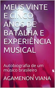 Baixar MEUS VINTE E CINCO ANOS DE BATALHA E EXPERIÊNCIA MUSICAL: Autobiografia de um músico brasileiro (Portuguese Edition) pdf, epub, ebook