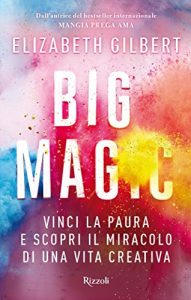Baixar Big Magic: Vinci la paura e scopri il miracolo di una vita creativa (Rizzoli best) pdf, epub, ebook