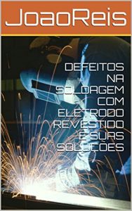 Baixar DEFEITOS NA SOLDAGEM COM ELETRODO REVESTIDO E SUAS SOLUÇÕES (Portuguese Edition) pdf, epub, ebook