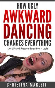 Baixar How Ugly Awkward Dancing Changes Everything: Live Life with Freedom. Screw How it Looks. (English Edition) pdf, epub, ebook