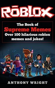 Baixar Roblox: The Book of Supreme Memes (Over 100 ROBLOX memes and jokes that will make you LOL! ROBLOX, roblox memes, memes, memes for kids, roblox jokes, jokes … memes, funny memes) (English Edition) pdf, epub, ebook