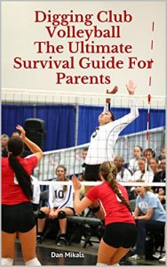 Baixar Digging Club Volleyball: The Ultimate Survival Guide For Parents (English Edition) pdf, epub, ebook
