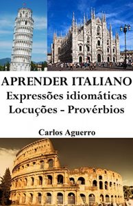 Baixar Aprender Italiano: Expressões idiomáticas – Locuções – Provérbios (Portuguese Edition) pdf, epub, ebook