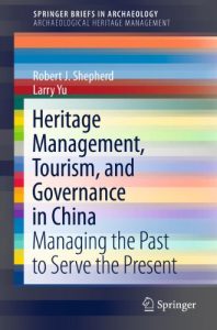Baixar Heritage Management, Tourism, and Governance in China: Managing the Past to Serve the Present: 2 (SpringerBriefs in Archaeology) pdf, epub, ebook