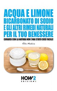 Baixar ACQUA E LIMONE, BICARBONATO DI SODIO E GLI ALTRI RIMEDI NATURALI PER IL TUO BENESSERE: Curarsi con la Natura non è mai stato così Facile! (HOW2 Edizioni Vol. 76) pdf, epub, ebook