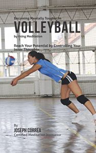 Baixar Becoming Mentally Tougher In Volleyball by Using Meditation: Reach Your Potential by Controlling Your Inner Thoughts (English Edition) pdf, epub, ebook