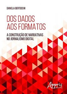 Baixar Dos Dados aos Formatos: A Construção de Narrativas no Jornalismo Digital pdf, epub, ebook