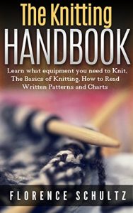 Baixar The Knitting Handbook: Learn what equipment you need to Knit, The Basics of Knitting, How to Read Written Patterns and Charts (English Edition) pdf, epub, ebook