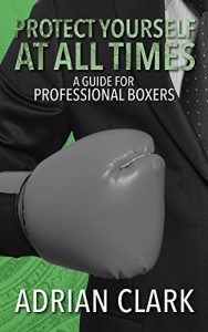 Baixar Protect Yourself at All Times: A Guide for Professional Boxers (English Edition) pdf, epub, ebook
