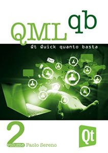 Baixar QML Quanto Basta: La guida all’uso di Qt Quick in Italiano (per Qt 5): Dai concetti base ad una prima applicazione per smartphone (Qt QB Vol. 2) pdf, epub, ebook