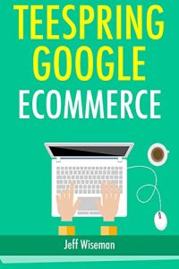 Baixar Teespring Google Ecommerce: Start a Tshirt Selling & Google Affiliate Marketing Online Business. (English Edition) pdf, epub, ebook