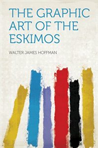 Baixar The Graphic Art of the Eskimos pdf, epub, ebook