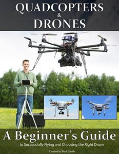 Baixar Quadcopters and Drones: A Beginner’s Guide to Successfully Flying and Choosing the Right Drone (English Edition) pdf, epub, ebook