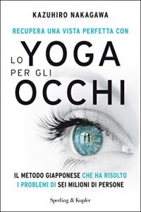 Baixar Recupera una vista perfetta con lo yoga per gli occhi: Il metodo giapponese che ha risolto i problemi di sei milioni di persone pdf, epub, ebook