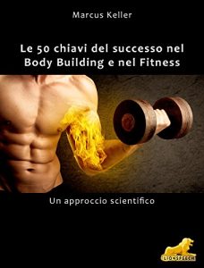 Baixar Le 50 chiavi del successo nel Body Building e nel Fitness: Un approccio scientifico pdf, epub, ebook