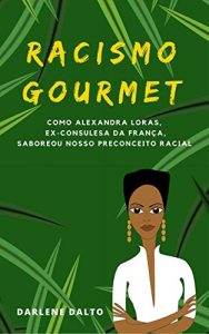 Baixar Racismo Gourmet: Como Alexandra Loras, ex-consulesa da França, saboreou nosso preconceito racial (Portuguese Edition) pdf, epub, ebook