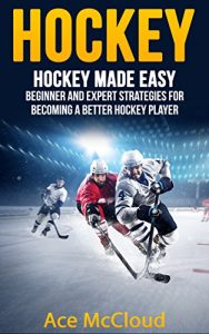 Baixar Hockey: Hockey Made Easy: Beginner and Expert Strategies For Becoming A Better Hockey Player (Hockey Training Drills Offense & Defensive Development For … Expert Sports Competition) (English Edition) pdf, epub, ebook