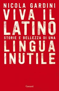 Baixar Viva il Latino: Storie e bellezza di una lingua inutile pdf, epub, ebook