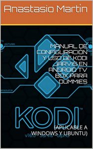 Baixar MANUAL  DE CONFIGURACIÓN  Y USO  DE KODI  JARVIS  EN ANDROID TV BOX PARA DUMMIES: (APLICABLE A WINDOWS Y UBUNTU) (Spanish Edition) pdf, epub, ebook