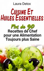 Baixar Cuisine et Huiles Essentielles: Plus De 90 Recettes De Chef Pour Une Alimentation Toujours Plus Saine !(les huiles végétales,cuisine vegetarienne,huiles … facile (French Edition) pdf, epub, ebook