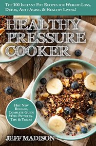 Baixar Healthy Pressure Cooker: Top 100 Instant Pot Recipes for Weight-Loss, Detox, Anti-Aging & Healthy Living! (Good Food Series) (English Edition) pdf, epub, ebook
