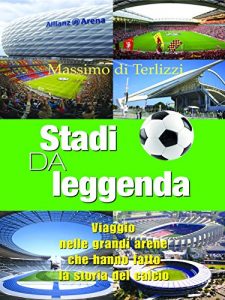 Baixar Stadi da leggenda : Viaggio nelle grandi arene che hanno fatto la storia del calcio: 5 (Life style) pdf, epub, ebook